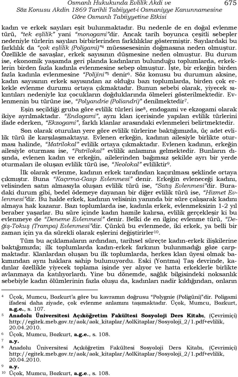 Sayılardaki bu farklılık da çok eşlilik (Poligami) 4 müessesesinin doğmasına neden olmuştur. Özellikle de savaşlar, erkek sayısının düşmesine neden olmuştur.