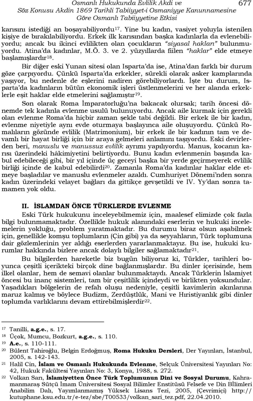 Atina da kadınlar, M.Ö. 3. ve 2. yüzyıllarda fiilen haklar elde etmeye başlamışlardır 18. Bir diğer eski Yunan sitesi olan Isparta da ise, Atina dan farklı bir durum göze çarpıyordu.