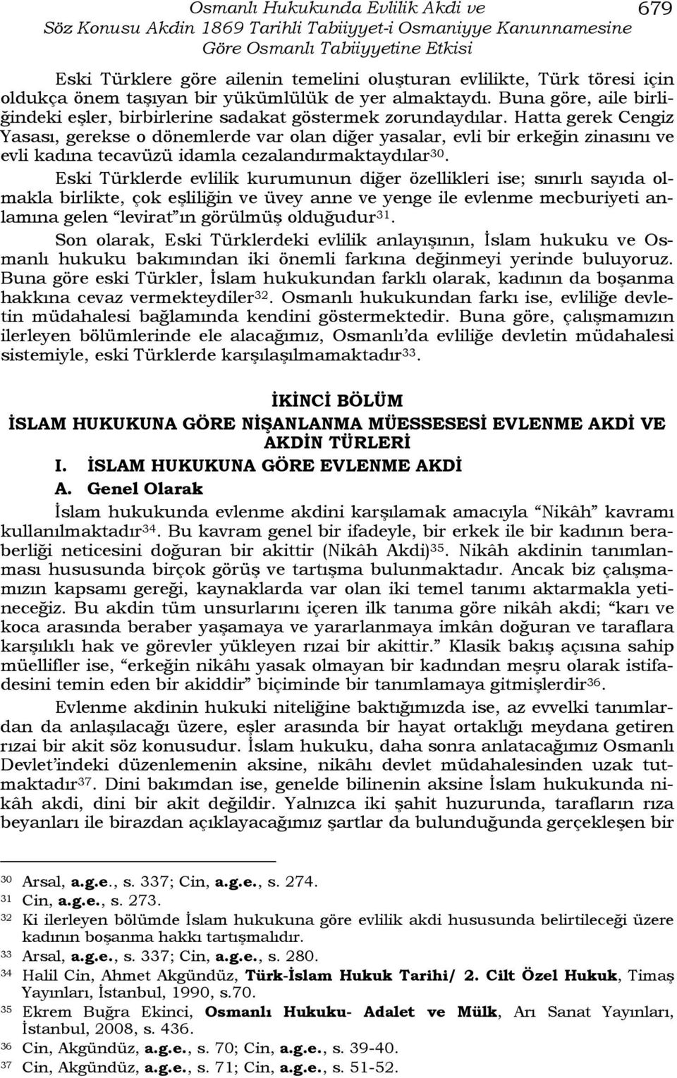 Hatta gerek Cengiz Yasası, gerekse o dönemlerde var olan diğer yasalar, evli bir erkeğin zinasını ve evli kadına tecavüzü idamla cezalandırmaktaydılar 30.