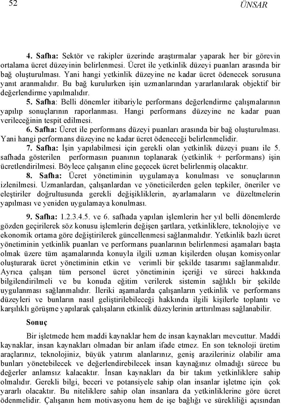 Safha: Belli dönemler itibariyle performans değerlendirme çalışmalarının yapılıp sonuçlarının raporlanması. Hangi performans düzeyine ne kadar puan verileceğinin tespit edilmesi. 6.