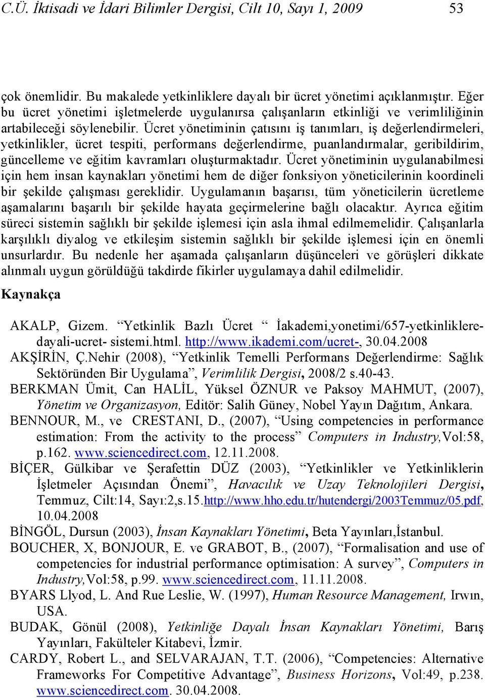 Ücret yönetiminin çatısını iş tanımları, iş değerlendirmeleri, yetkinlikler, ücret tespiti, performans değerlendirme, puanlandırmalar, geribildirim, güncelleme ve eğitim kavramları oluşturmaktadır.