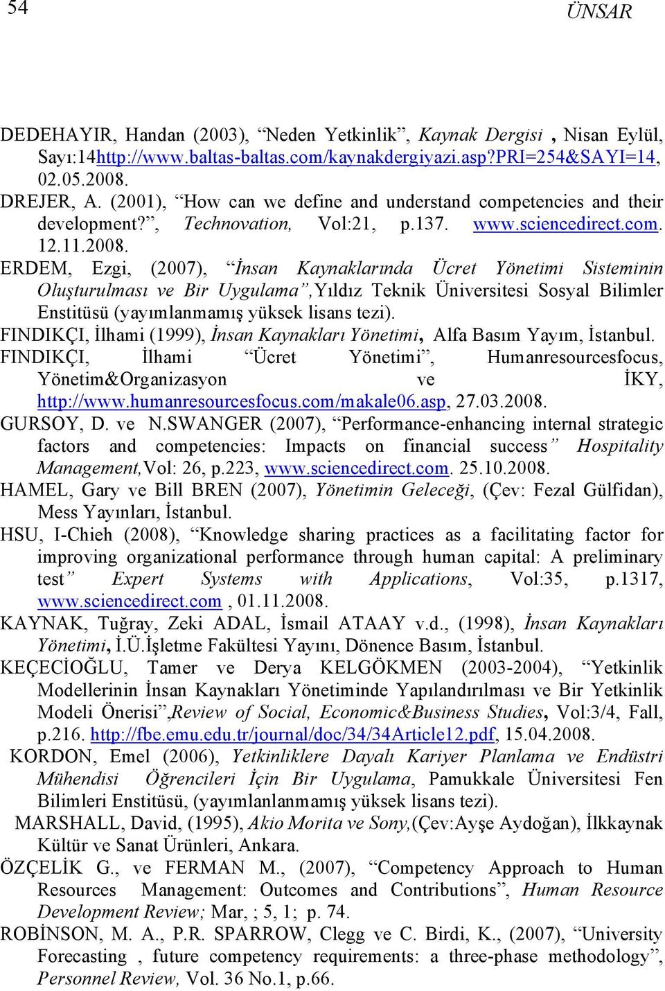 ERDEM, Ezgi, (2007), İnsan Kaynaklarında Ücret Yönetimi Sisteminin Oluşturulması ve Bir Uygulama,Yıldız Teknik Üniversitesi Sosyal Bilimler Enstitüsü (yayımlanmamış yüksek lisans tezi).