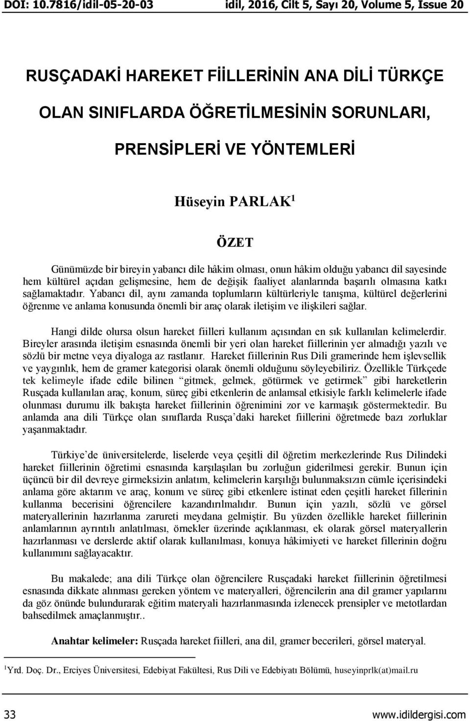 ÖZET Günümüzde bir bireyin yabancı dile hâkim olması, onun hâkim olduğu yabancı dil sayesinde hem kültürel açıdan gelişmesine, hem de değişik faaliyet alanlarında başarılı olmasına katkı