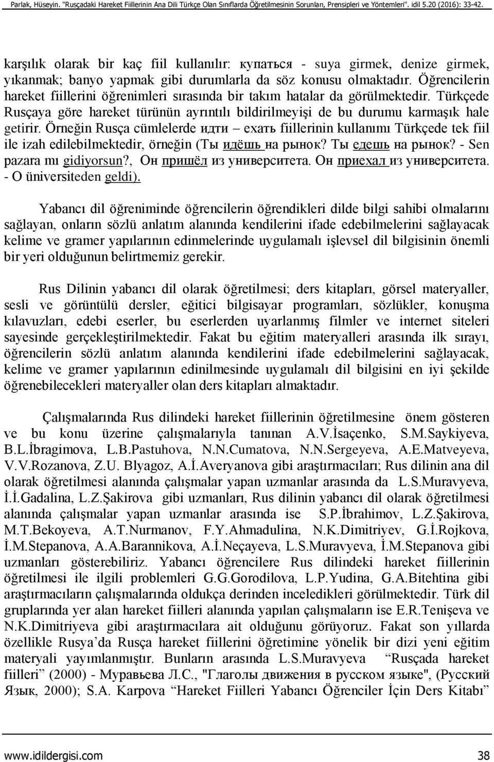 Öğrencilerin hareket fiillerini öğrenimleri sırasında bir takım hatalar da görülmektedir. Türkçede Rusçaya göre hareket türünün ayrıntılı bildirilmeyişi de bu durumu karmaşık hale getirir.