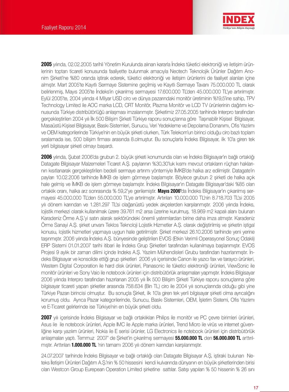 Şirketi ne %80 oranda iştirak ederek, tüketici elektroniği ve iletişim ürünlerini de faaliyet alanları içine almıştır. Mart 2005 te Kayıtlı Sermaye Sistemine geçilmiş ve Kayıtlı Sermaye Tavanı 75.000.