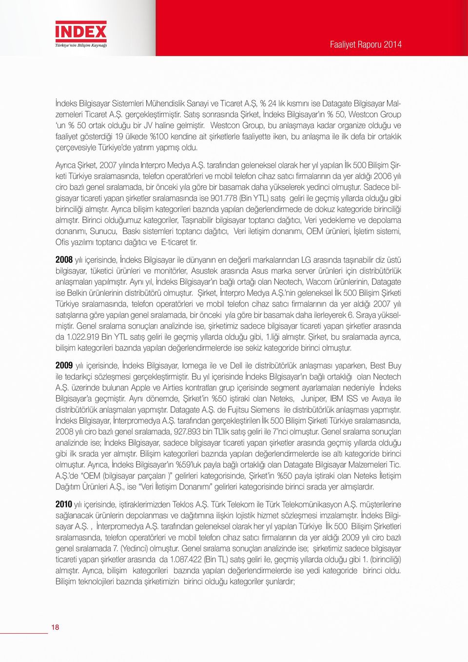 Westcon Group, bu anlaşmaya kadar organize olduğu ve faaliyet gösterdiği 19 ülkede %100 kendine ait şirketlerle faaliyette iken, bu anlaşma ile ilk defa bir ortaklık çerçevesiyle Türkiye de yatırım