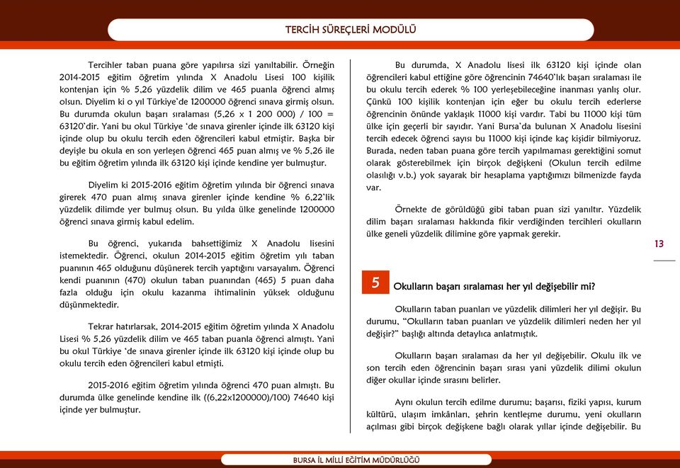 Yani bu okul Türkiye de sınava girenler içinde ilk 63120 kişi içinde olup bu okulu tercih eden öğrencileri kabul etmiştir.