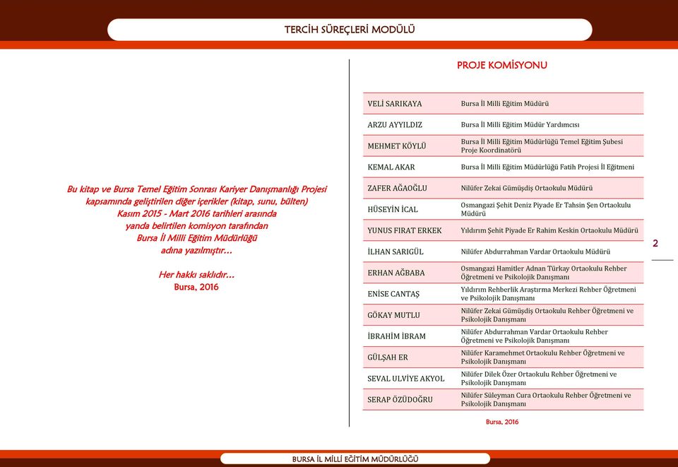 Kasım 2015 - Mart 2016 tarihleri arasında yanda belirtilen komisyon tarafından Bursa İl Milli Eğitim Müdürlüğü adına yazılmıştır ZAFER AĞAOĞLU HÜSEYİN İCAL YUNUS FIRAT ERKEK İLHAN SARIGÜL Nilüfer