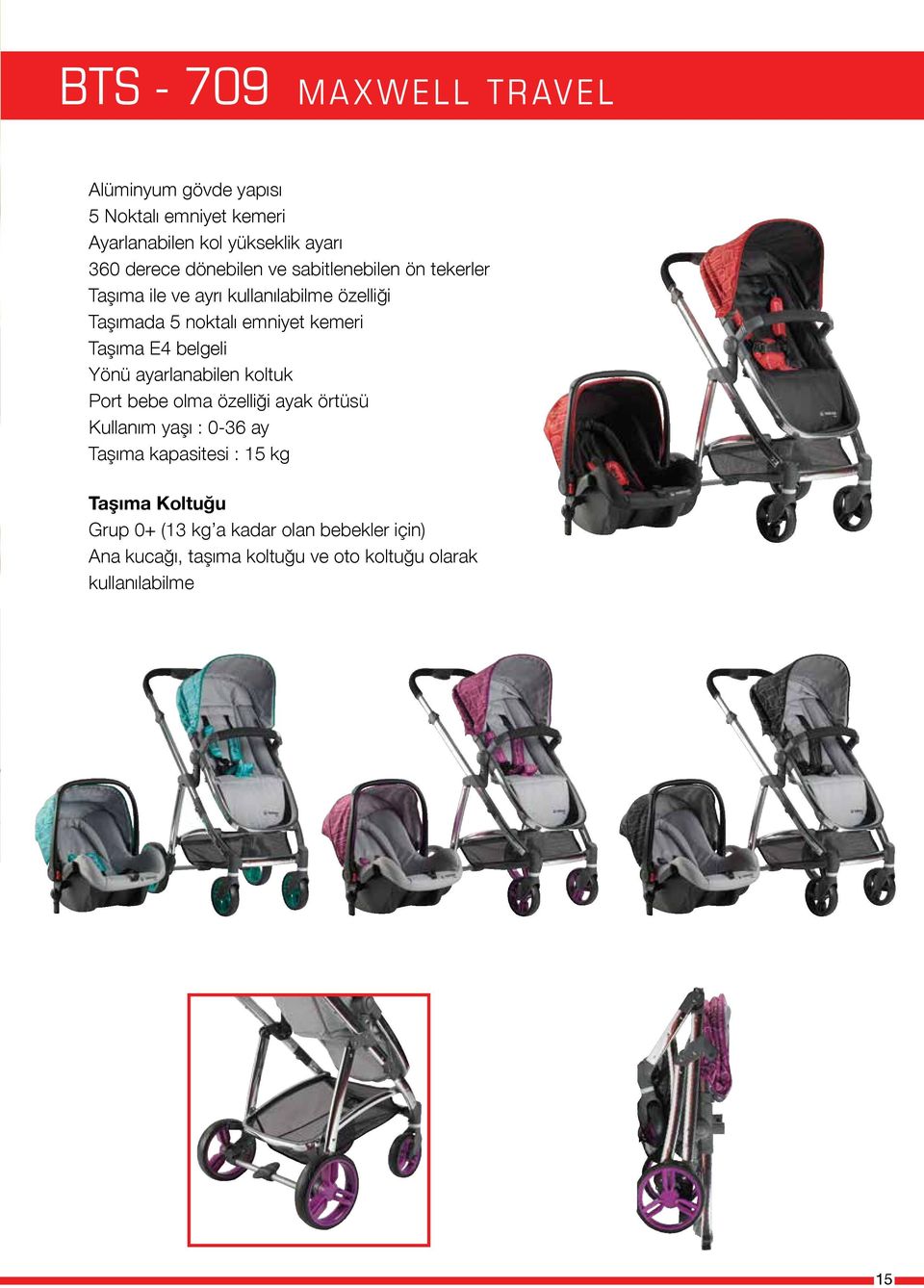Taşıma E4 belgeli Yönü ayarlanabilen koltuk Port bebe olma özelliği ayak örtüsü Kullanım yaşı : 0-36 ay Taşıma kapasitesi