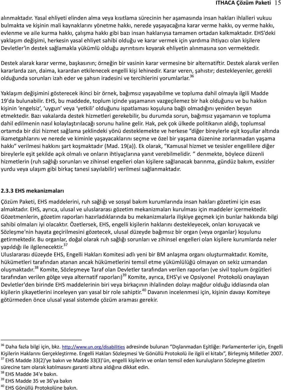 hakkı, evlenme ve aile kurma hakkı, çalışma hakkı gibi bazı insan haklarıysa tamamen ortadan kalkmaktadır.