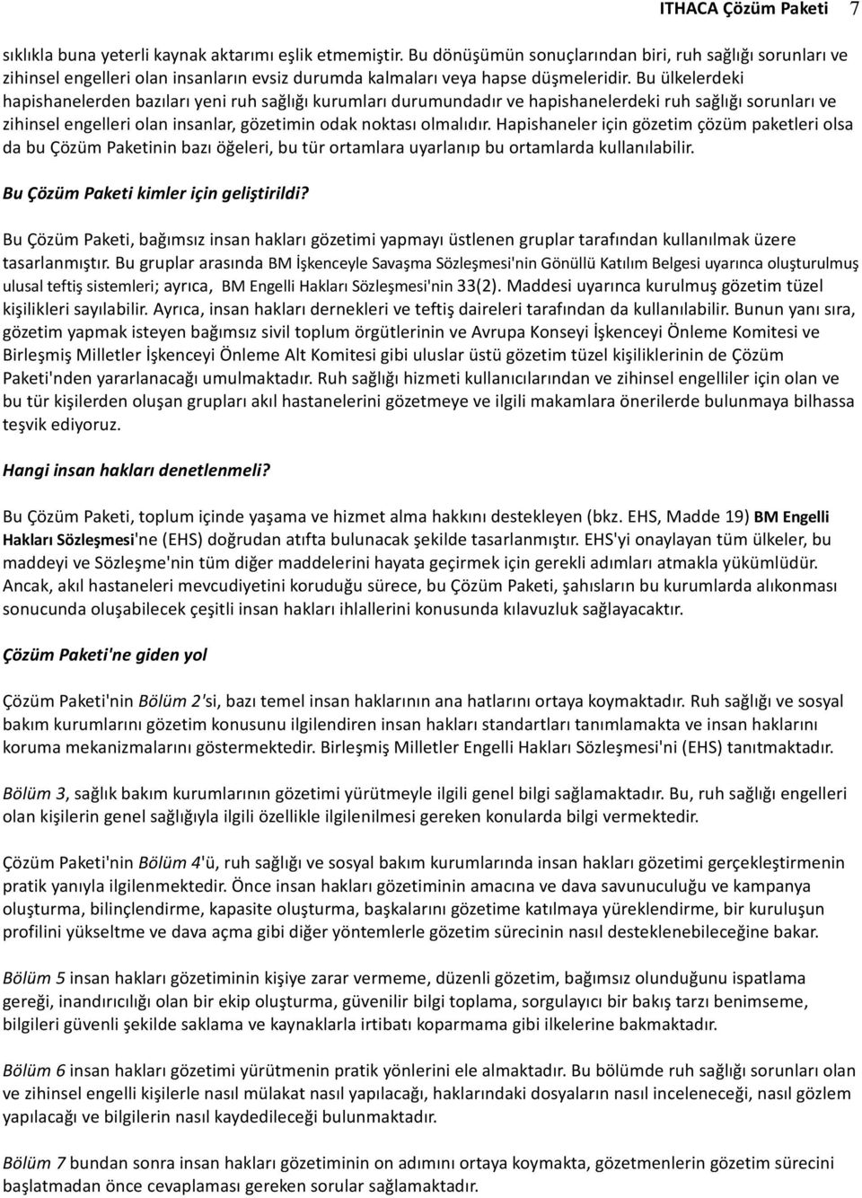 Bu ülkelerdeki hapishanelerden bazıları yeni ruh sağlığı kurumları durumundadır ve hapishanelerdeki ruh sağlığı sorunları ve zihinsel engelleri olan insanlar, gözetimin odak noktası olmalıdır.