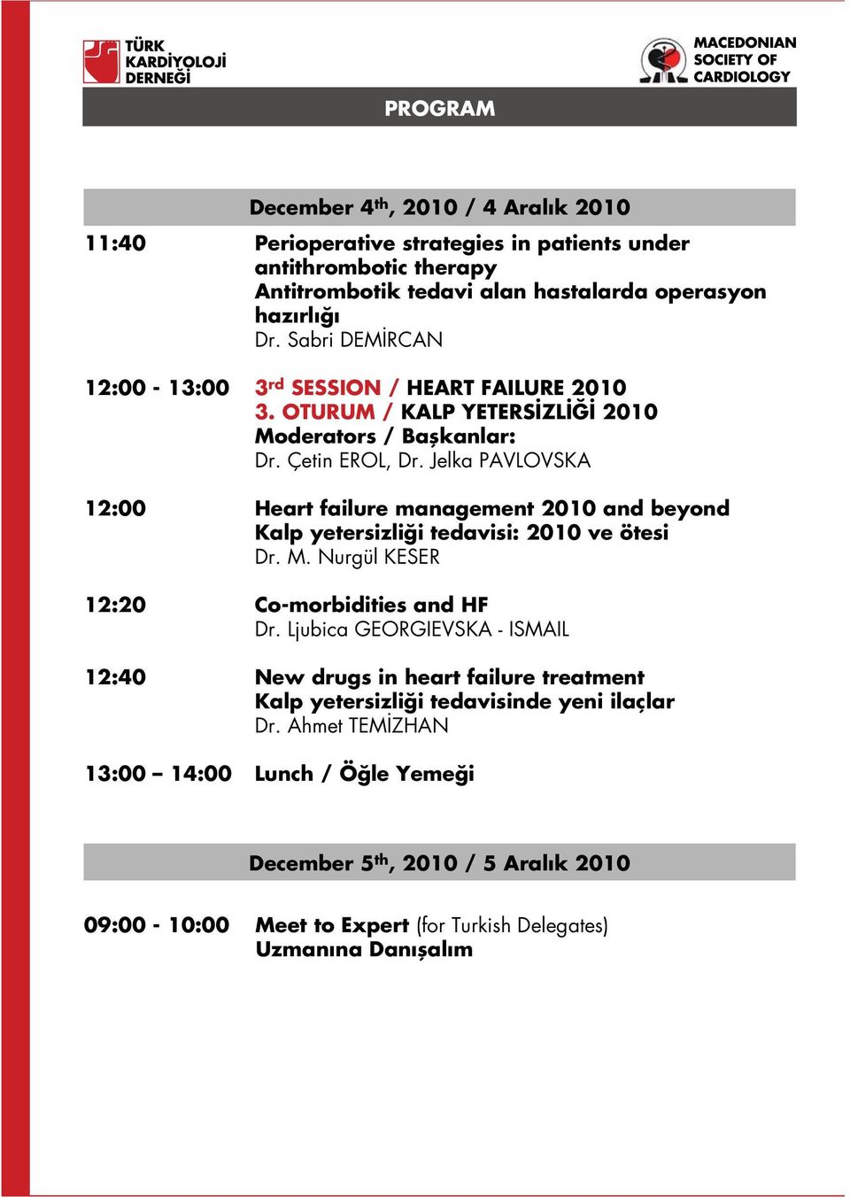 Jelka PAVLOVSKA 12:00 Heart failure management 2010 and beyond Kalp yetersizli i tedavisi: 2010 ve ötesi Dr. M. Nurgül KESER 12:20 Co-morbidities and HF Dr.