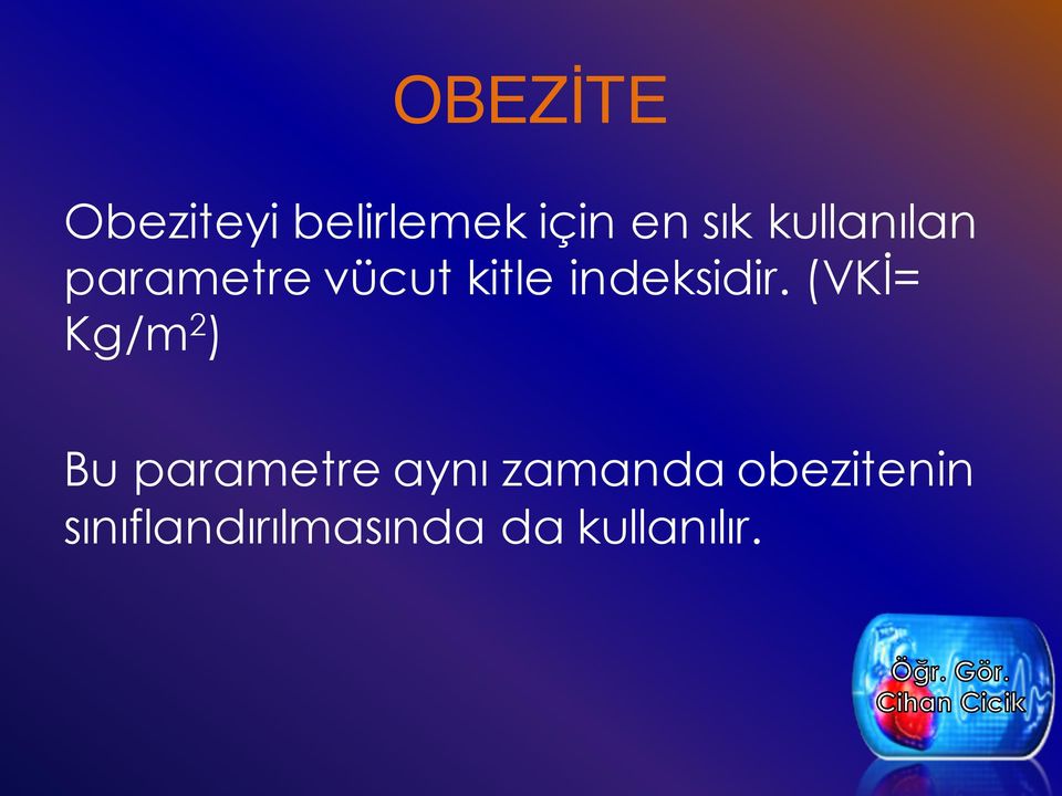 (VKİ= Kg/m 2 ) Bu parametre aynı zamanda