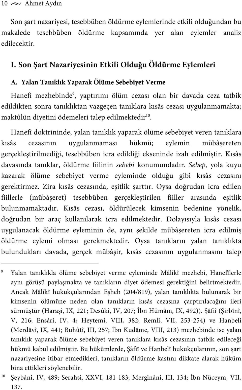 Yalan Tanıklık Yaparak Ölüme Sebebiyet Verme Hanefî mezhebinde 9, yaptırımı ölüm cezası olan bir davada ceza tatbik edildikten sonra tanıklıktan vazgeçen tanıklara kısâs cezası uygulanmamakta;