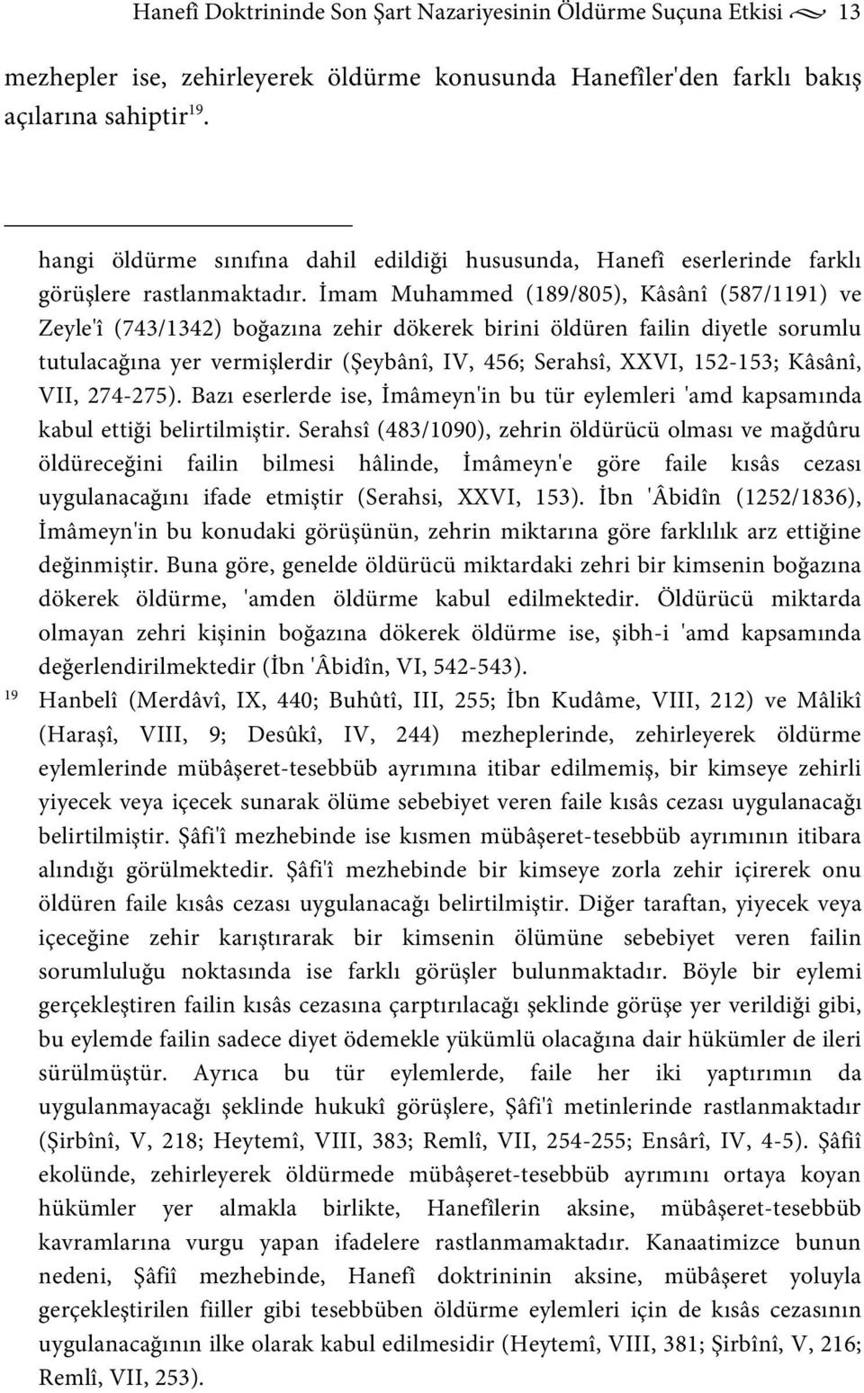 İmam Muhammed (189/805), Kâsânî (587/1191) ve Zeyle'î (743/1342) boğazına zehir dökerek birini öldüren failin diyetle sorumlu tutulacağına yer vermişlerdir (Şeybânî, IV, 456; Serahsî, XXVI, 152-153;