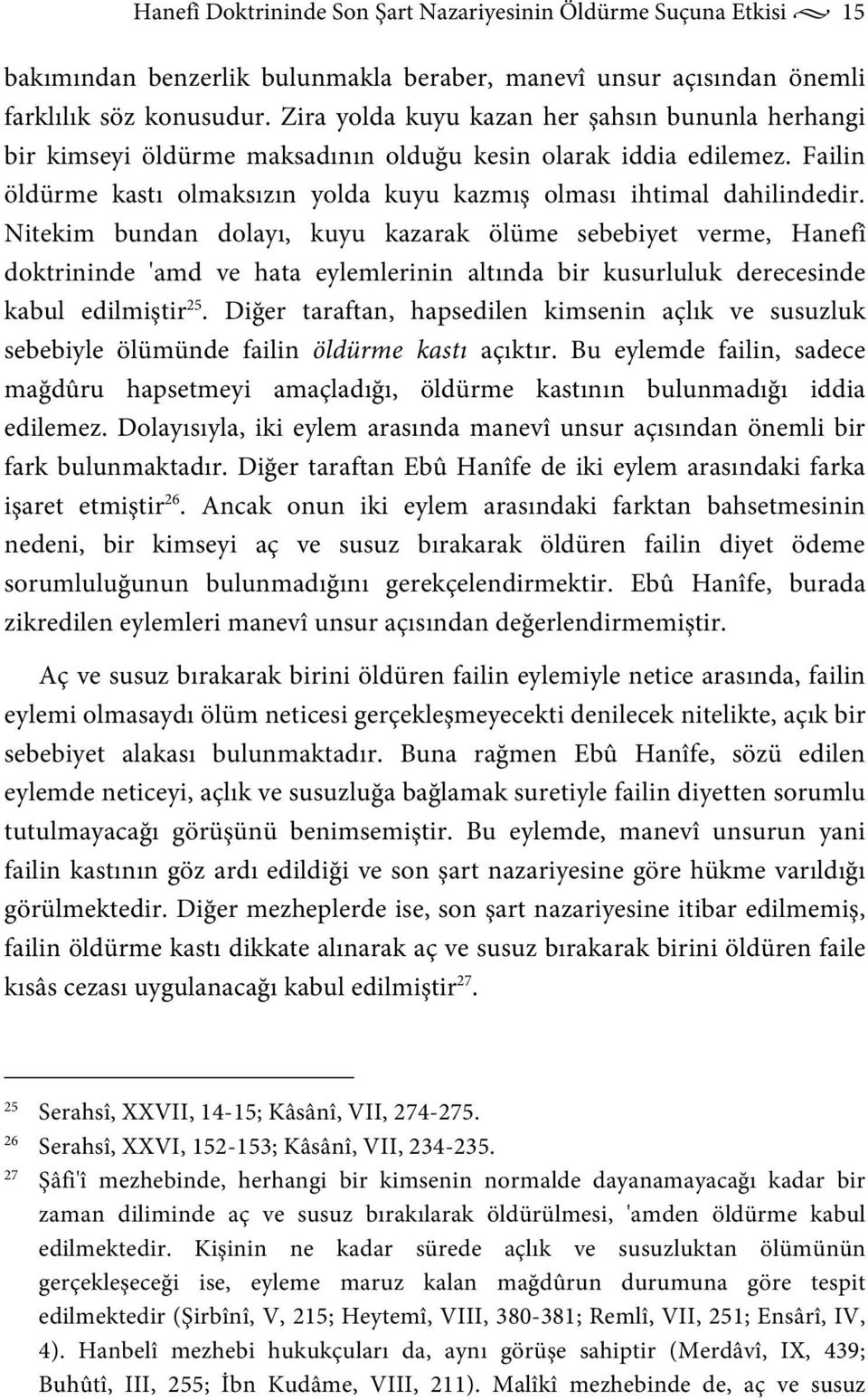 Nitekim bundan dolayı, kuyu kazarak ölüme sebebiyet verme, Hanefî doktrininde 'amd ve hata eylemlerinin altında bir kusurluluk derecesinde kabul edilmiştir 25.