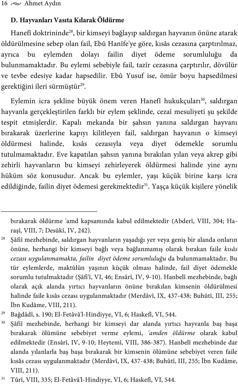 eylemden dolayı failin diyet ödeme sorumluluğu da bulunmamaktadır. Bu eylemi sebebiyle fail, tazîr cezasına çarptırılır, dövülür ve tevbe edesiye kadar hapsedilir.