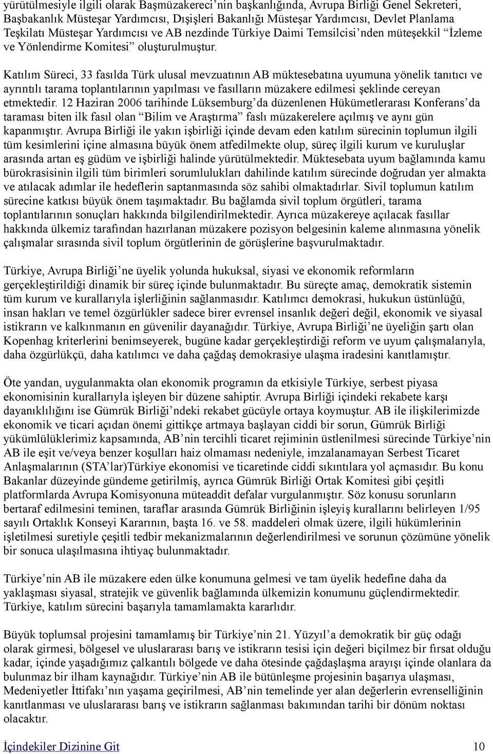 Katılım Süreci, 33 fasılda Türk ulusal nın AB müktesebatına uyumuna yönelik tanıtıcı ve ayrıntılı tarama toplantılarının yapılması ve fasılların müzakere edilmesi şeklinde cereyan etmektedir.