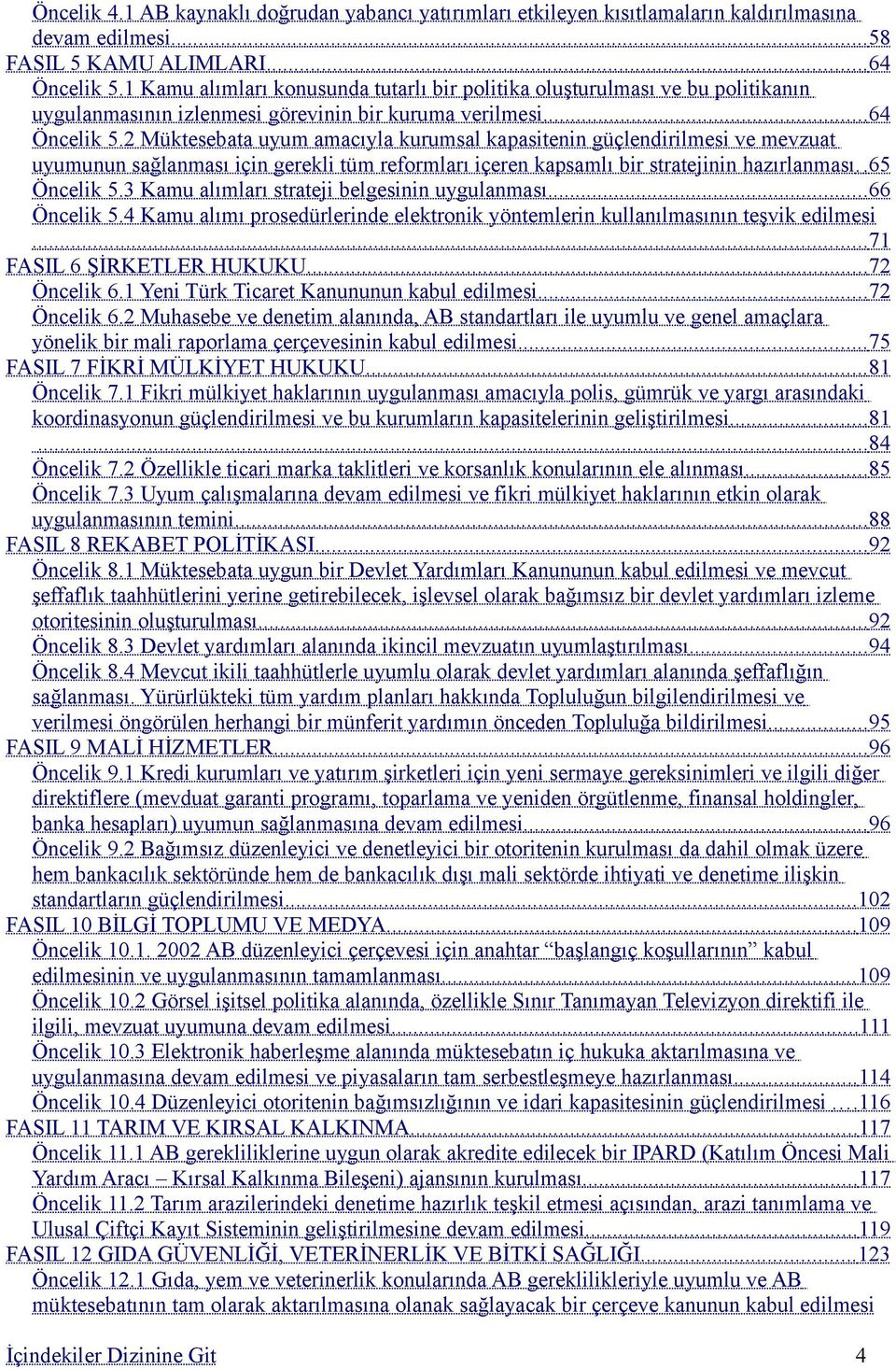 2 Müktesebata uyum amacıyla kurumsal kapasitenin güçlendirilmesi ve mevzuat uyumunun sağlanması için gerekli tüm reformları içeren kapsamlı bir stratejinin hazırlanması.. 65 Öncelik 5.