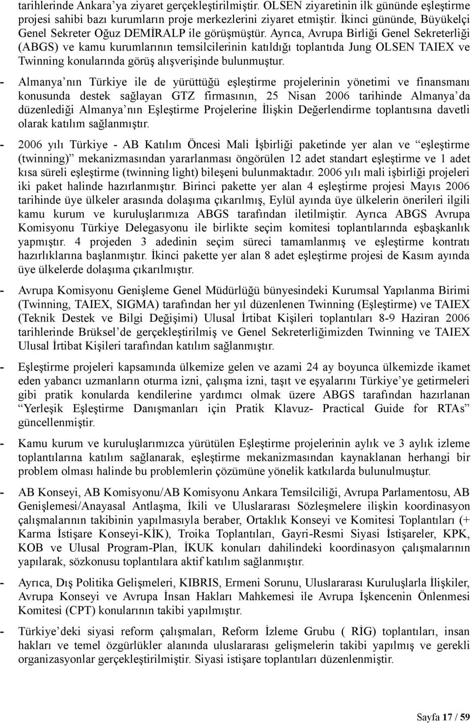 Ayrıca, Avrupa Birliği Genel Sekreterliği (ABGS) ve kamu kurumlarının temsilcilerinin katıldığı toplantıda Jung OLSEN TAIEX ve Twinning konularında görüş alışverişinde bulunmuştur.