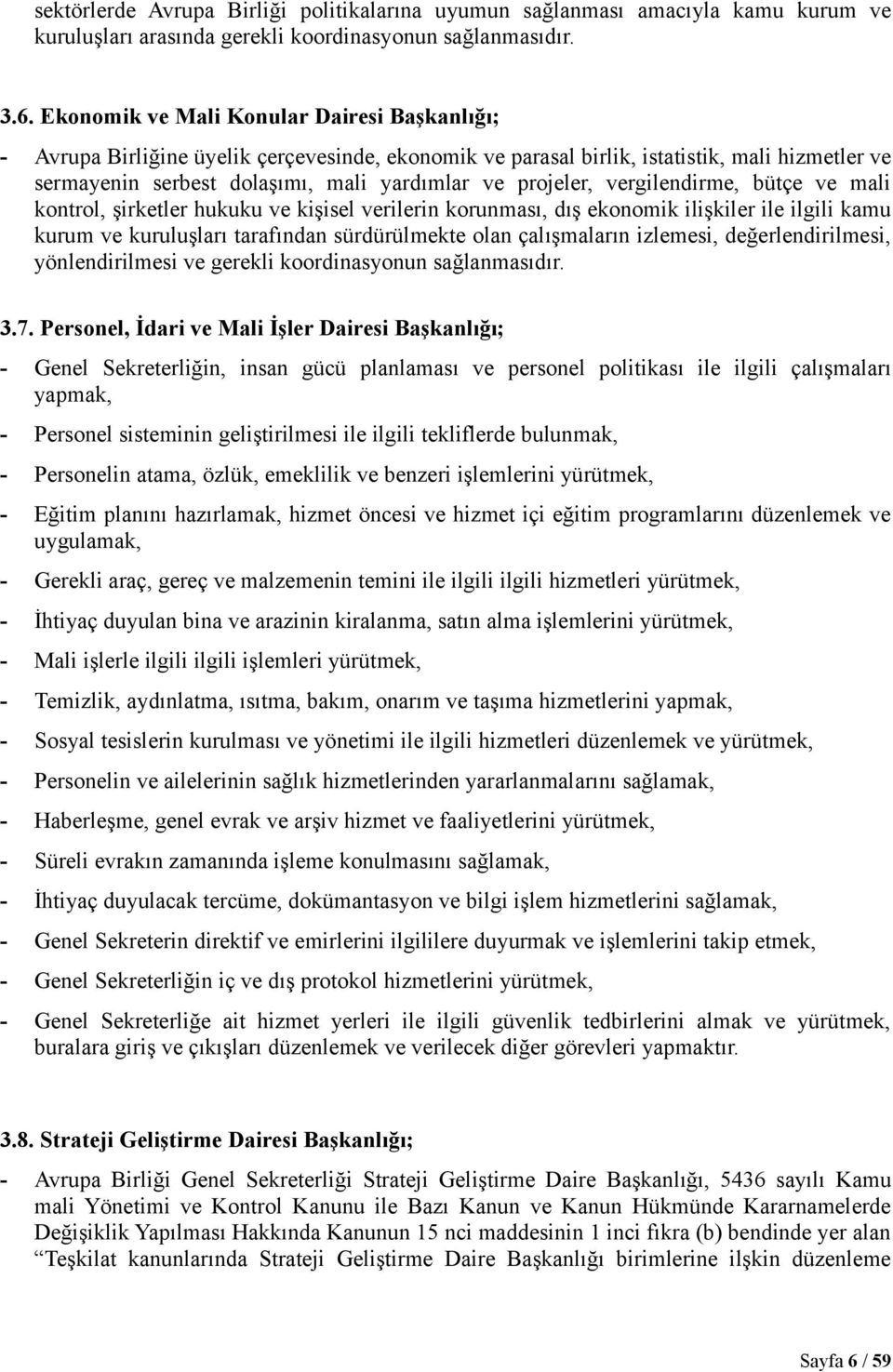 vergilendirme, bütçe ve mali kontrol, şirketler hukuku ve kişisel verilerin korunması, dış ekonomik ilişkiler ile ilgili kamu kurum ve kuruluşları tarafından sürdürülmekte olan çalışmaların izlemesi,