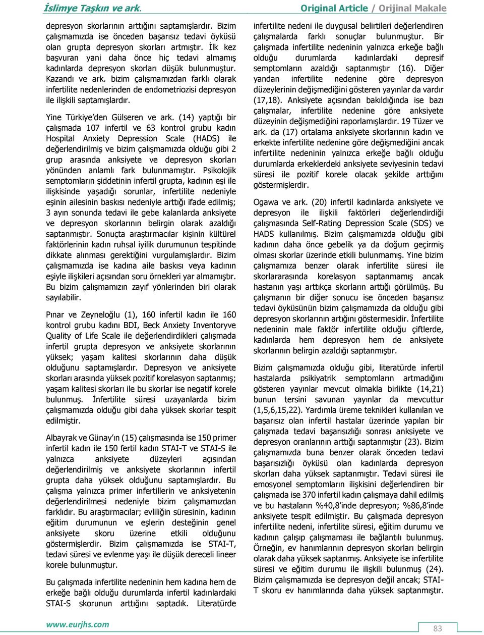 bizim çalışmamızdan farklı olarak infertilite nedenlerinden de endometriozisi depresyon ile ilişkili saptamışlardır. Yine Türkiye den Gülseren ve ark.