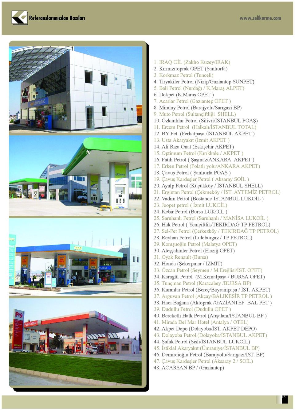 Özkanlýlar Petrol (Silivri/ÝSTANBUL POAÞ) 11. Ercem Petrol (Halkalý/ÝSTANBUL TOTAL) 12. BY Pet (Ferhatpaþa /ÝSTANBUL AKPET ) 13. Usta Akaryakýt (Ýzmit AKPET ) 14. Ali Rýza Onat (Eskiþehir AKPET) 15.