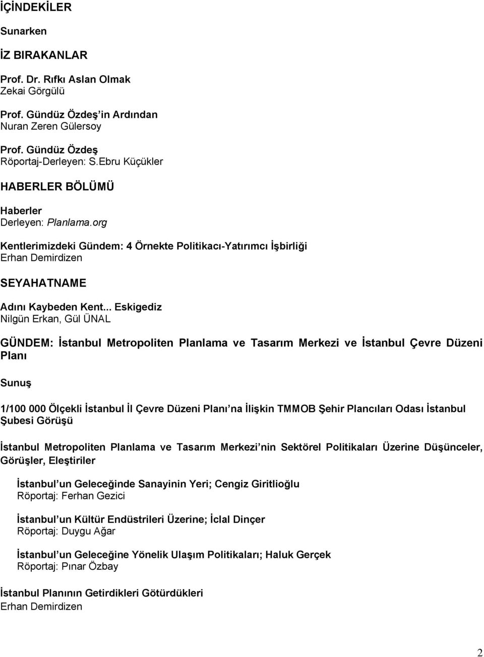 .. Eskigediz Nilgün Erkan, Gül ÜNAL GÜNDEM: İstanbul Metropoliten Planlama ve Tasarım Merkezi ve İstanbul Çevre Düzeni Planı Sunuş 1/100 000 Ölçekli İstanbul İl Çevre Düzeni Planı na İlişkin TMMOB