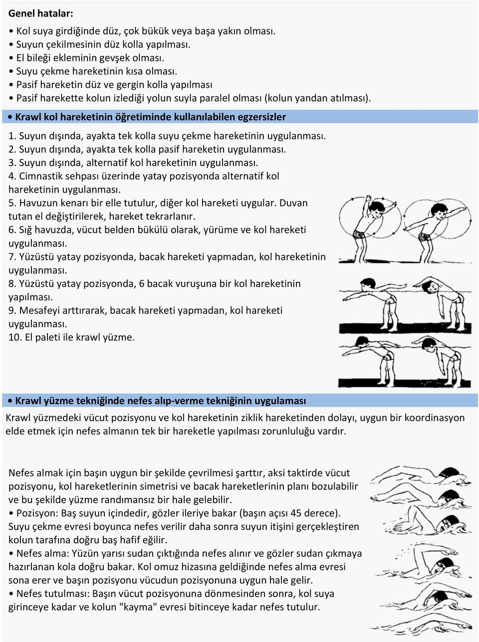 Suyun dışında, ayakta tek kolla suyu çekme hareketinin uygulanması. 2. Suyun dışında, ayakta tek kolla pasif hareketin uygulanması. 3. Suyun dışında, alternatif kol hareketinin uygulanması. 4.