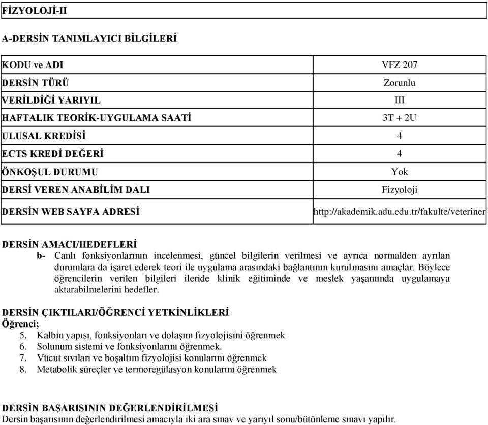 tr/fakulte/veteriner DERSĠN AMACI/HEDEFLERĠ b- Canlı fonksiyonlarının incelenmesi, güncel bilgilerin verilmesi ve ayrıca normalden ayrılan durumlara da işaret ederek teori ile uygulama arasındaki