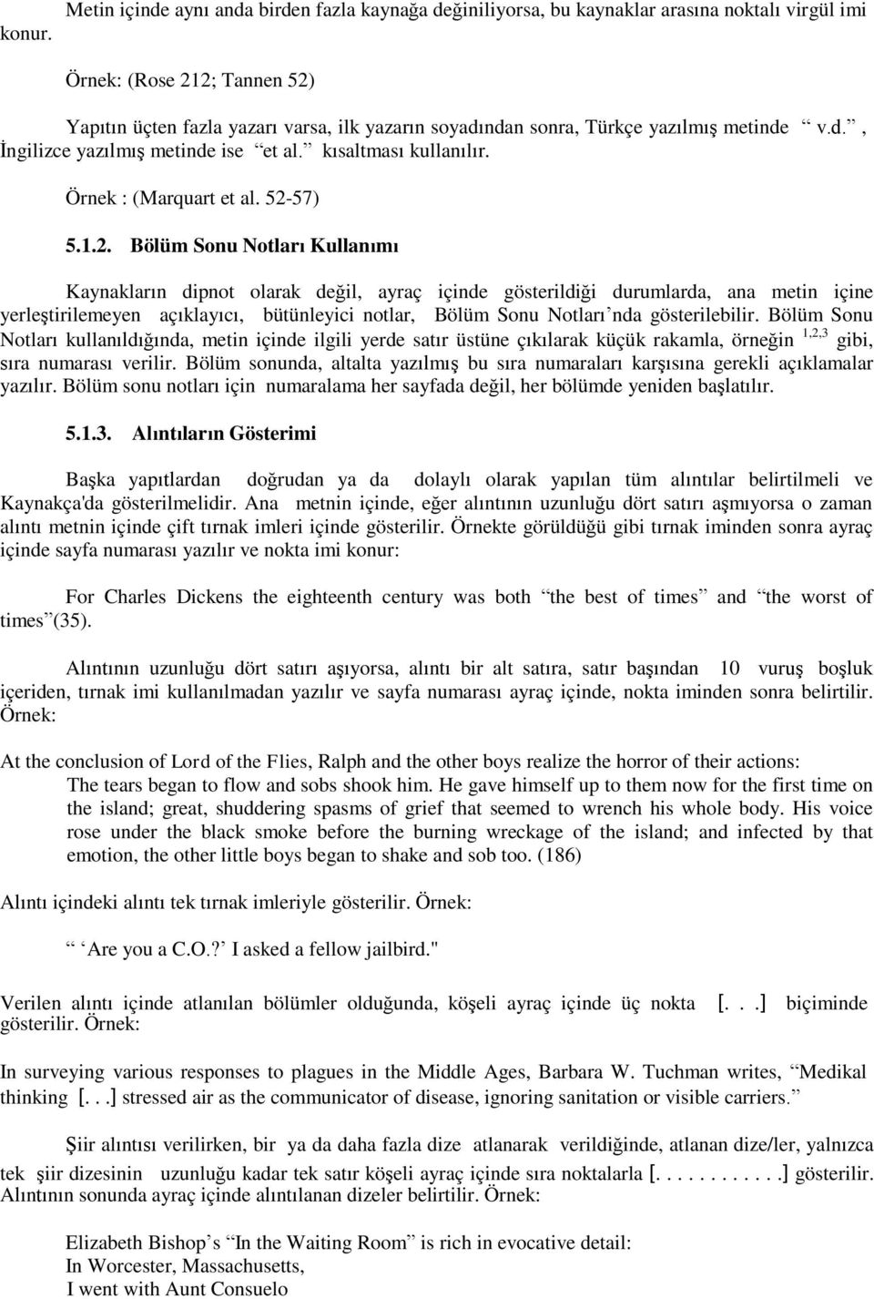 yazılmıģ metinde v.d., Ġngilizce yazılmıģ metinde ise et al. kısaltması kullanılır. Örnek : (Marquart et al. 52-