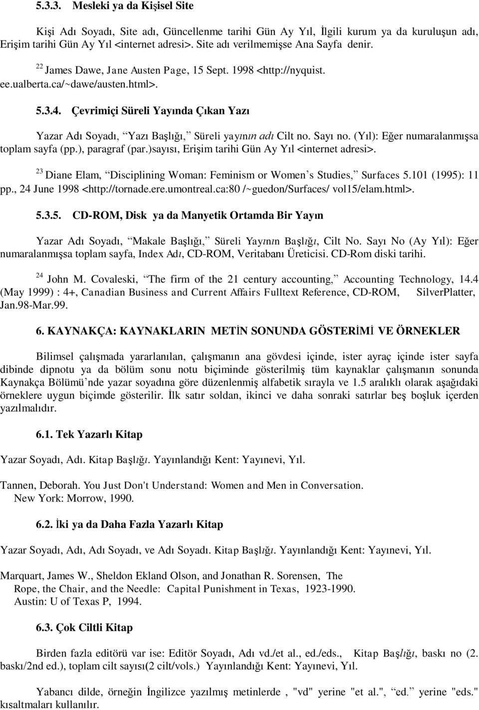 Çevrimiçi Süreli Yayında Çıkan Yazı Yazar Adı Soyadı, Yazı BaĢlığı, Süreli yayının adı Cilt no. Sayı no. (Yıl): Eğer numaralanmıģsa toplam sayfa (pp.), paragraf (par.