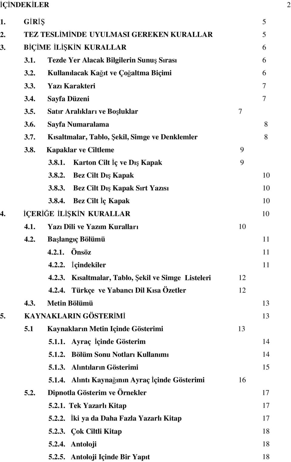 8.2. Bez Cilt DıĢ Kapak 10 3.8.3. Bez Cilt DıĢ Kapak Sırt Yazısı 10 3.8.4. Bez Cilt Ġç Kapak 10 4. ĠÇERĠĞE ĠLĠġKĠN KURALLAR 10 4.1. Yazı Dili ve Yazım Kuralları 10 4.2. BaĢlangıç Bölümü 11 4.2.1. Önsöz 11 4.