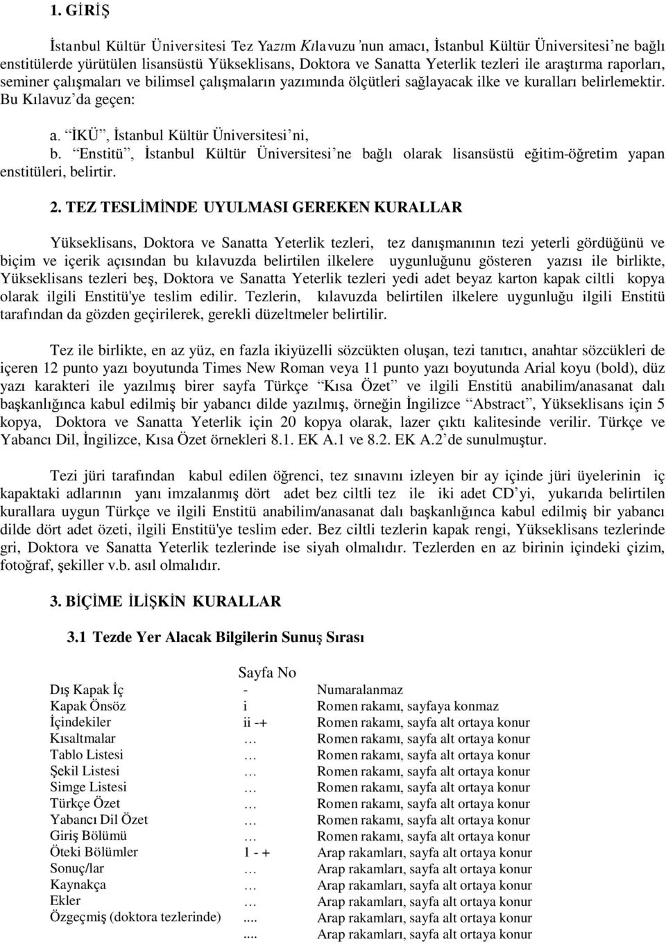 Enstitü, Ġstanbul Kültür Üniversitesi ne bağlı olarak lisansüstü eğitim-öğretim yapan enstitüleri, belirtir. 2.