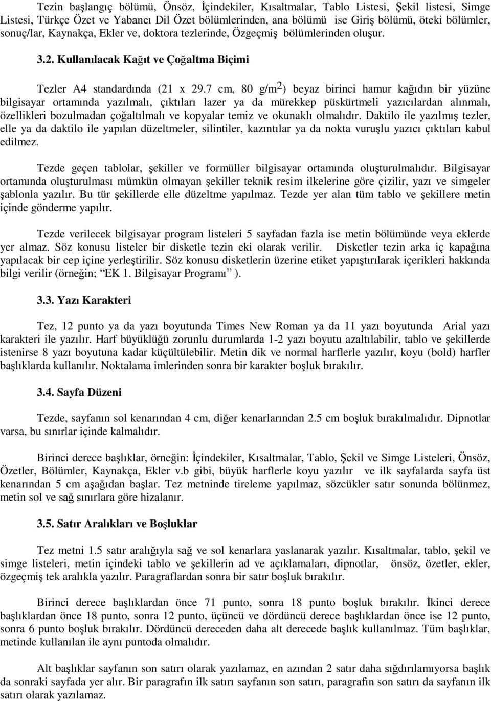 7 cm, 80 g/m 2 ) beyaz birinci hamur kağıdın bir yüzüne bilgisayar ortamında yazılmalı, çıktıları lazer ya da mürekkep püskürtmeli yazıcılardan alınmalı, özellikleri bozulmadan çoğaltılmalı ve