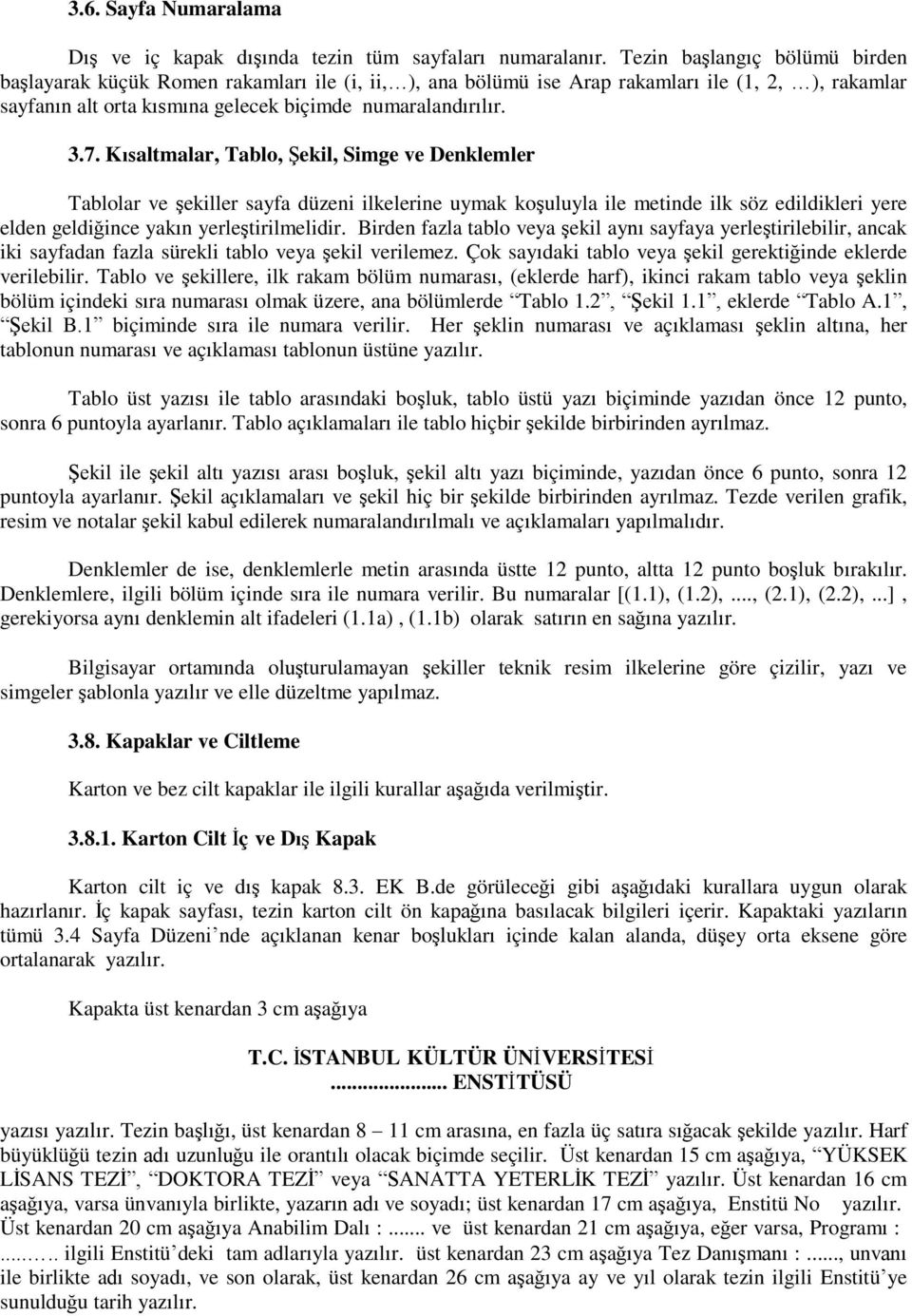 Kısaltmalar, Tablo, ġekil, Simge ve Denklemler Tablolar ve Ģekiller sayfa düzeni ilkelerine uymak koģuluyla ile metinde ilk söz edildikleri yere elden geldiğince yakın yerleģtirilmelidir.