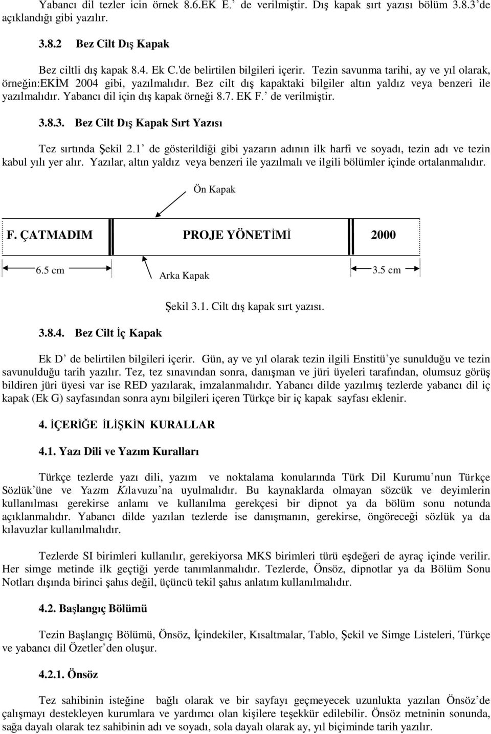 Yabancı dil için dıģ kapak örneği 8.7. EK F. de verilmiģtir. 3.8.3. Bez Cilt DıĢ Kapak Sırt Yazısı Tez sırtında ġekil 2.