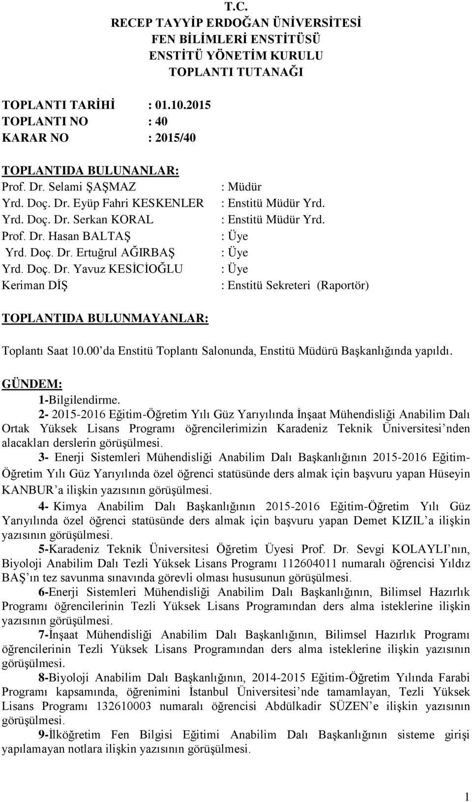 : Enstitü Müdür Yrd. : Üye : Üye : Üye : Enstitü Sekreteri (Raportör) TOPLANTIDA BULUNMAYANLAR: Toplantı Saat 10.00 da Enstitü Toplantı Salonunda, Enstitü Müdürü Başkanlığında yapıldı.