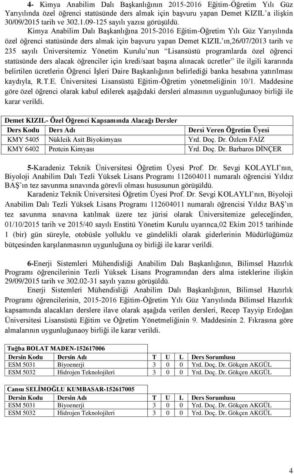 Yönetim Kurulu nun Lisansüstü programlarda özel öğrenci statüsünde ders alacak öğrenciler için kredi/saat başına alınacak ücretler ile ilgili kararında belirtilen ücretlerin Öğrenci İşleri Daire