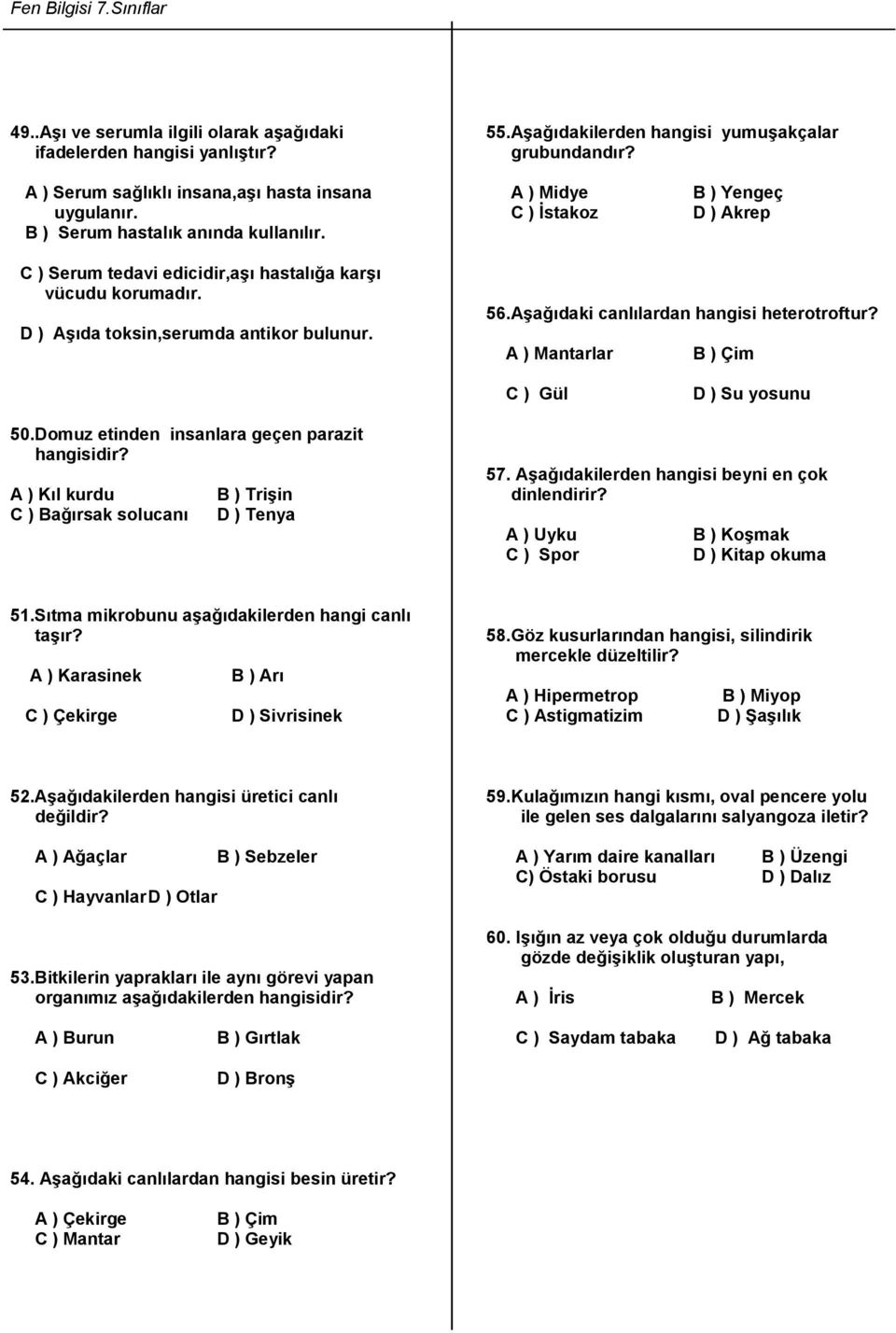 Aşağıdaki canlılardan hangisi heterotroftur? A ) Mantarlar B ) Çim C ) Gül D ) Su yosunu 50.Domuz etinden insanlara geçen parazit hangisidir?