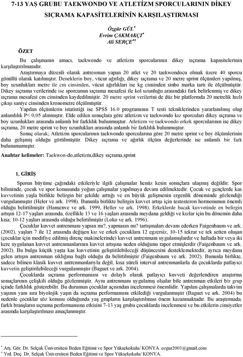 Deneklerin boy, vücut ağırlığı, dikey sıçrama ve 20 metre sprint ölçümleri yapılmış, boy uzunlukları metre ile cm cinsinden, vücut ağırlıkları ise kg cinsinden sinbo marka tartı ile ölçülmüştür.