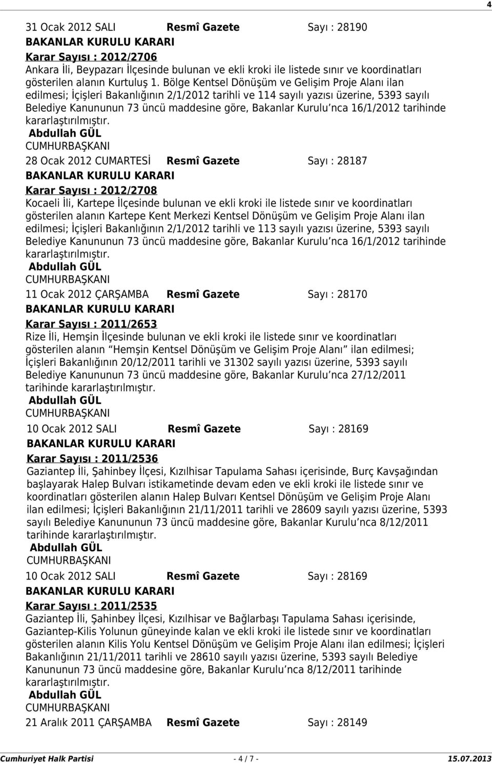 16/1/2012 tarihinde 28 Ocak 2012 CUMARTESİ Resmî Gazete Sayı : 28187 Karar Sayısı : 2012/2708 Kocaeli İli, Kartepe İlçesinde bulunan ve ekli kroki ile listede sınır ve koordinatları gösterilen alanın