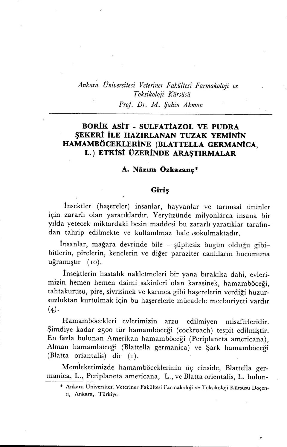 Nazım Özkazanç* Giriş İnsektler (ha~ereler) insanlar, hayvanlar ve tarımsal ürünler ıçın zararlı olan yaratıklardır.