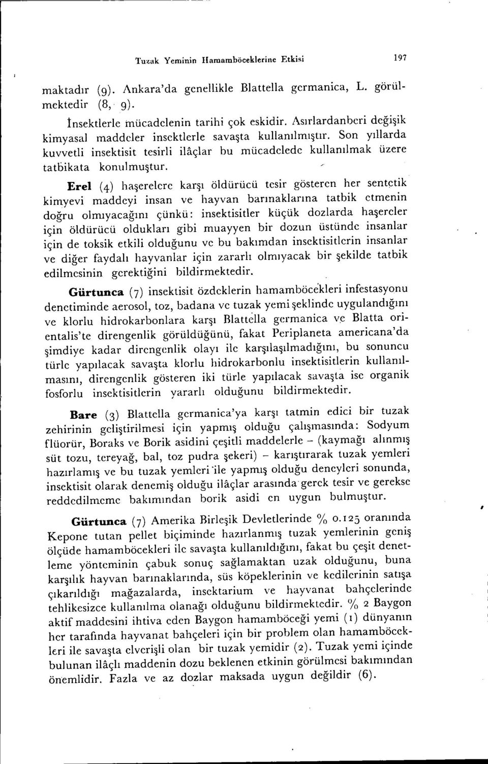 Erel (4) haşerelere karşı öldürücü tesir gösteren her sentçtik kimyevi maddeyi insan ve hayvan barınaklarına tatbik etmenin doğru olmıyacağını çünkü: insektisitler küçük dozlarda haşereler için