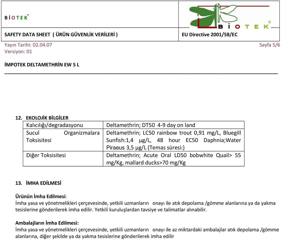 Daphnia;Water Piraeus 3,5 µg/l (Temas süresi:) Diğer Toksisitesi Deltamethrin; Acute Oral LD50 bobwhite Quail> 55 mg/kg, mallard ducks>70 mg/kg 13.