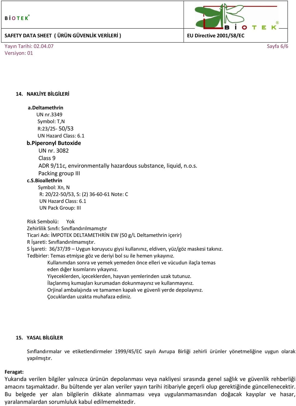 1 UN Pack Group: III Risk Sembolü: Yok Zehirlilik Sınıfı: Sınıflandırılmamıştır Ticari Adı: İMPOTEK DELTAMETHRİN EW (50 g/l Deltamethrin içerir) R İşareti: Sınıflandırılmamıştır.