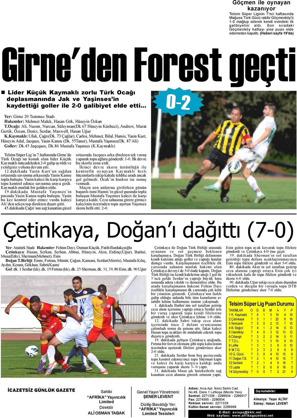 (Haberi sayfa 19'da) Girne'den Forest geçti Lider Küçük Kaymaklý zorlu Türk Ocaðý deplasmanýnda Jak ve Yaþinses in kaydettiði goller ile 2-0 galibiyet elde etti Yer: Girne 20 Temmuz Stadý Hakemler: