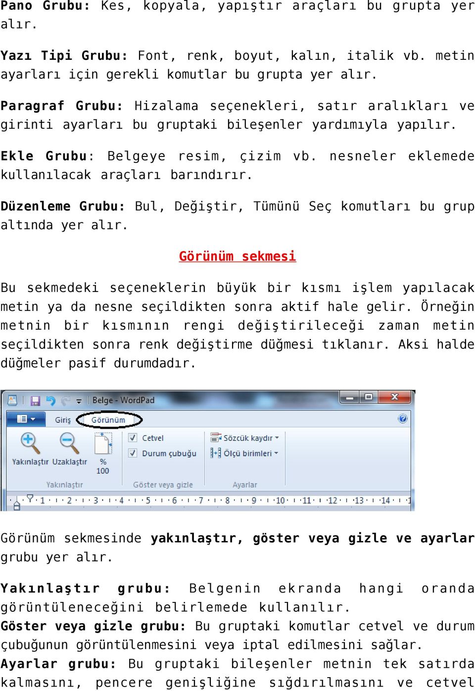 nesneler eklemede kullanılacak araçları barındırır. Düzenleme Grubu: Bul, Değiştir, Tümünü Seç komutları bu grup altında yer alır.