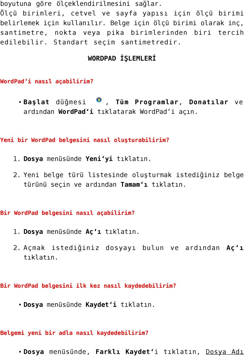 Başlat düğmesi, Tüm Programlar, Donatılar ve ardından WordPad i tıklatarak WordPad i açın. Yeni bir WordPad belgesini nasıl oluşturabilirim? Dosya menüsünde Yeni yi tıklatın.