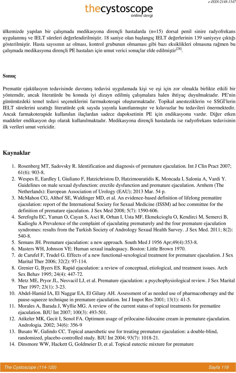 Hasta sayısının az olması, kontrol grubunun olmaması gibi bazı eksiklikleri olmasına rağmen bu çalışmada medikasyona dirençli PE hastaları için umut verici sonuçlar elde edilmiştir [28].